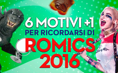 6 Motivi + 1 per ricordarsi di Romics 2016