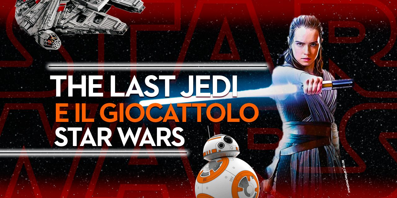 The Last Jedi e il giocattolo Star Wars